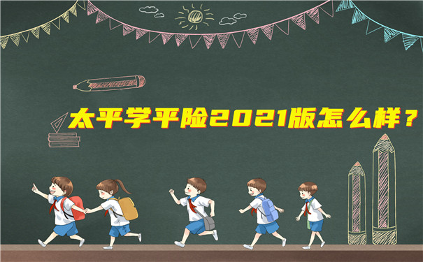 学平险都保什么？太平学平险2021版怎么样？好不好？值得买吗？