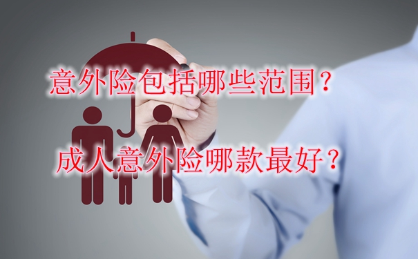 意外险包括哪些范围？成人意外险哪款最好？_1